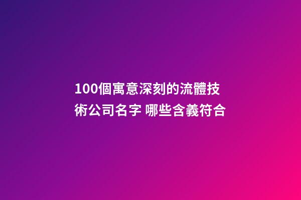 100個寓意深刻的流體技術公司名字 哪些含義符合